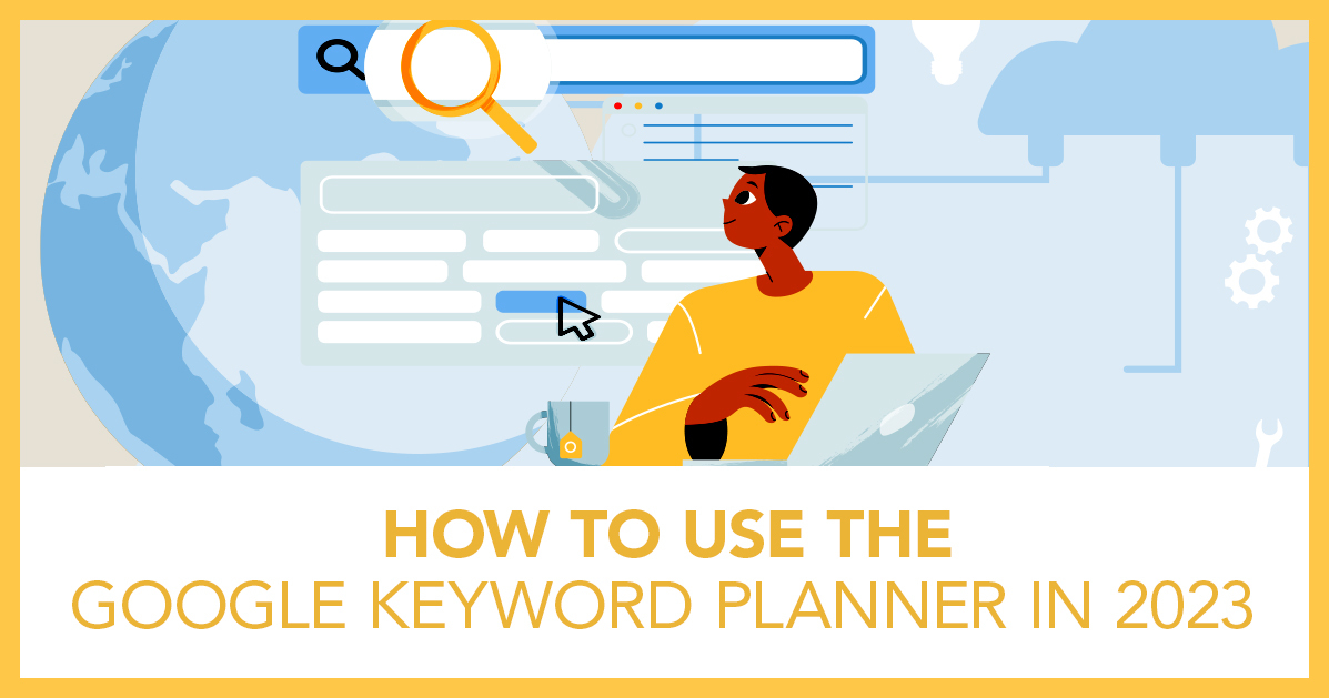 How to Effectively Use Google Ads Keyword Planner for Better Campaigns in 2023